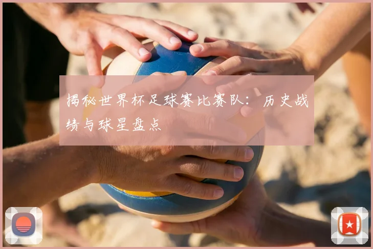 揭秘世界杯足球赛比赛队：历史战绩与球星盘点