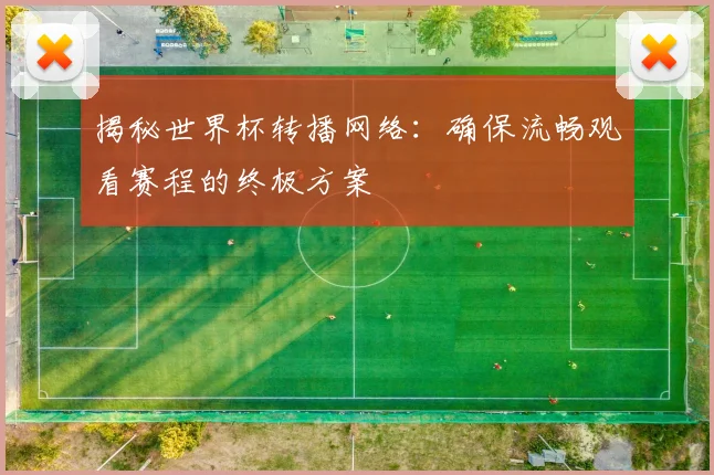 揭秘世界杯转播网络：确保流畅观看赛程的终极方案