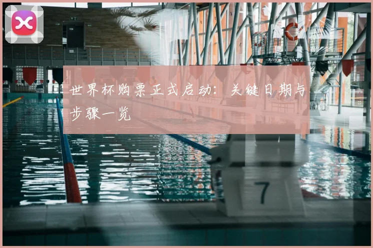 世界杯购票正式启动：关键日期与步骤一览