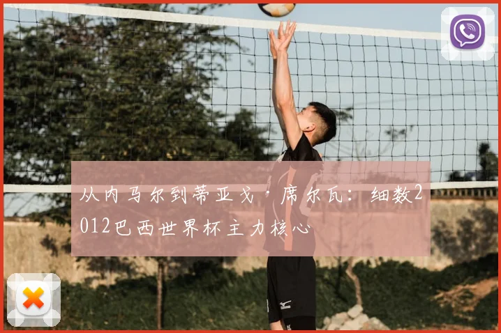 从内马尔到蒂亚戈·席尔瓦：细数2012巴西世界杯主力核心