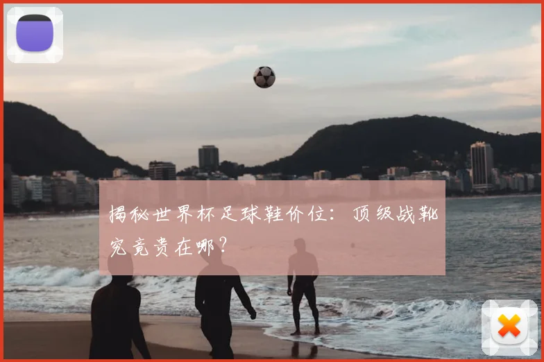 揭秘世界杯足球鞋价位：顶级战靴究竟贵在哪？