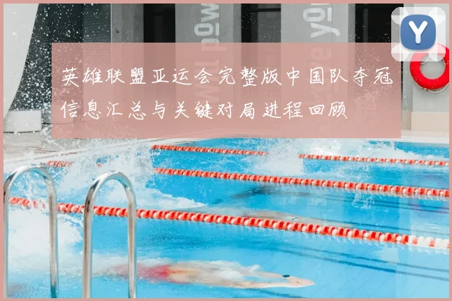 英雄联盟亚运会完整版中国队夺冠信息汇总与关键对局进程回顾